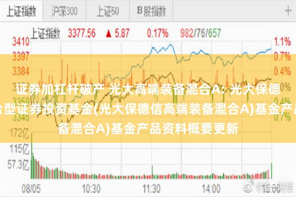 证券加杠杆破产 光大高端装备混合A: 光大保德信高端装备混合型证券投资基金(光大保德信高端装备混合A)基金产品资料概要更新
