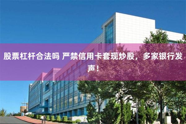 股票杠杆合法吗 严禁信用卡套现炒股，多家银行发声！